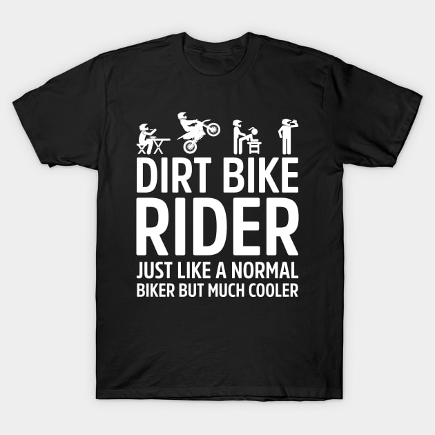 Dirt Bike Rider Just Like A Normal Biker Much Cooler T-Shirt by Dirt Bike Gear